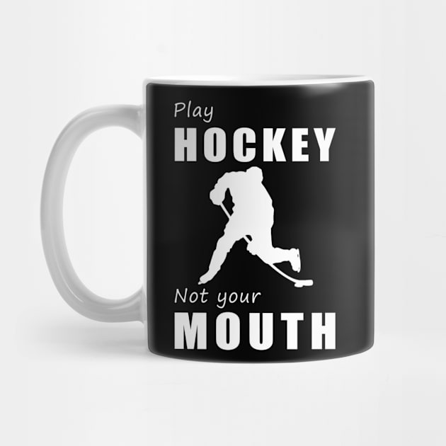 Score Goals, Not Words! Play Hockey, Not Your Mouth! by MKGift